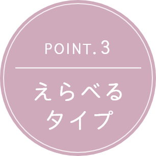 ポイント03 選べる4タイプ